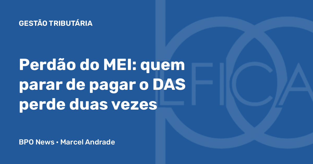 Perdão do MEI: quem parar de pagar o DAS perde duas vezes 1 perdao mei nao pare de pagar das